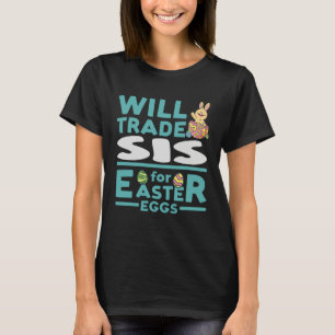 Will Trade Sis for Easter Eggs Sister Family Relat T-Shirt
