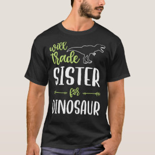 Will Trade Sister For Dinosaur Matching Family Fun T-Shirt