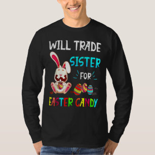 Will Trade Sister For Easter Candy Bunny Eat Choco T-Shirt