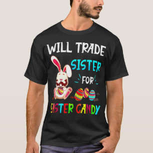 Will Trade Sister For Easter Candy Bunny Eat Choco T-Shirt