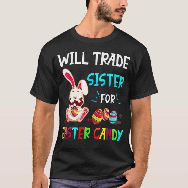 Will Trade Sister For Easter Candy Bunny Eat Choco T-Shirt (Front)