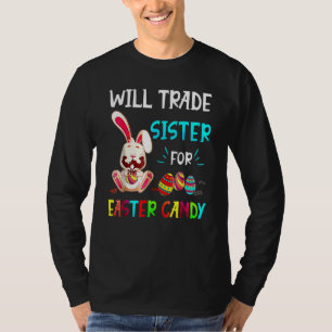 Will Trade Sister For Easter Candy Bunny Eat Choco T-Shirt