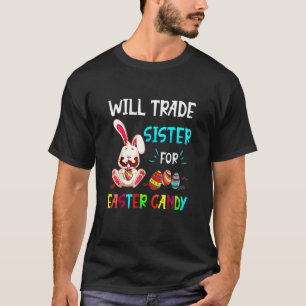 Will Trade Sister For Easter Candy Bunny Eat Choco T-Shirt