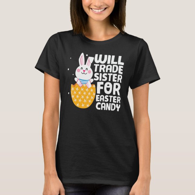 Will Trade Sister For Easter Candy Bunny Happy Eas T-Shirt (Front)
