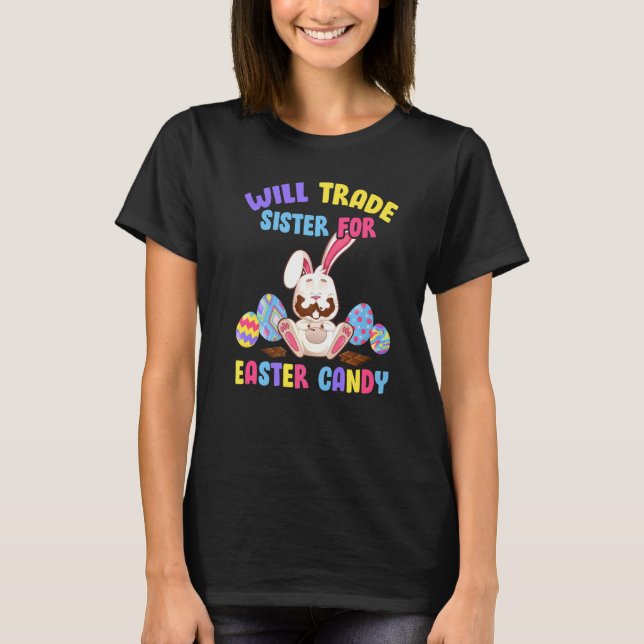 Will Trade Sister For Easter Candy Eat Chocolate E T-Shirt (Front)