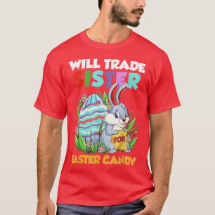 Will Trade Sister For Easter Candy Happy Easter Da T-Shirt