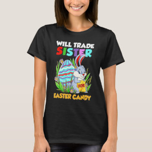 Will Trade Sister For Easter Candy Happy Easter Da T-Shirt