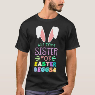 Will Trade Sister For Easter Eggs Gift T-Shirt