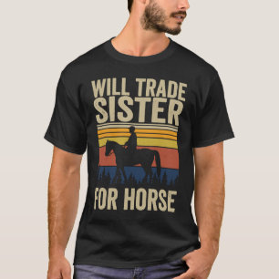 Will Trade Sister For Horse Horses Sister T-Shirt