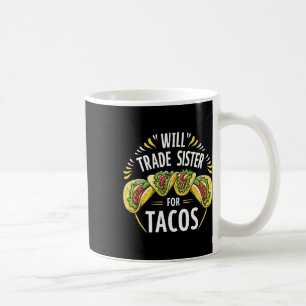 Will Trade Sister For Tacos Humour Brother Boys Fa Coffee Mug