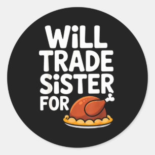Will Trade Sister For Turkey Funny Thanksgiving Di Classic Round Sticker