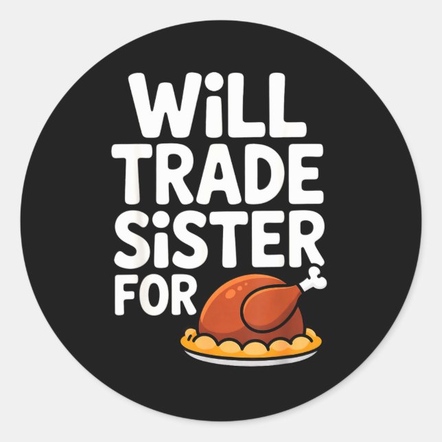 Will Trade Sister For Turkey Funny Thanksgiving Di Classic Round Sticker (Front)