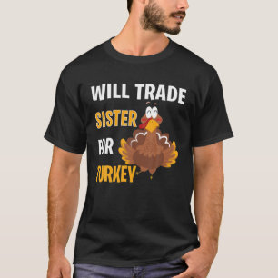 Will Trade Sister For Turkey Funny Thanksgiving Gi T-Shirt