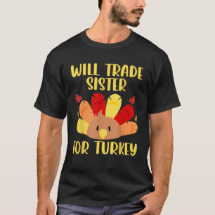 Will Trade Sister For Turkey Funny Thanksgiving Pr T-Shirt