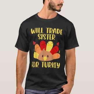 Will Trade Sister For Turkey Funny Thanksgiving Pr T-Shirt