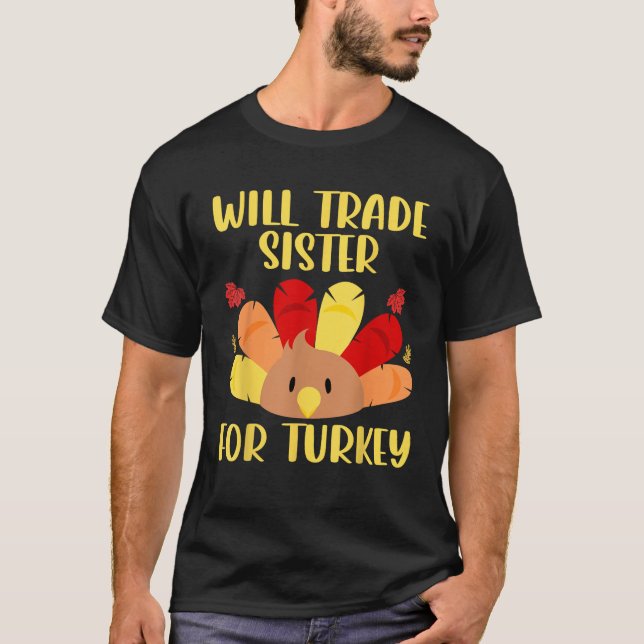 Will Trade Sister For Turkey Funny Thanksgiving Pr T-Shirt (Front)