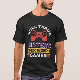Will Trade Sister For Video Games T-Shirt
