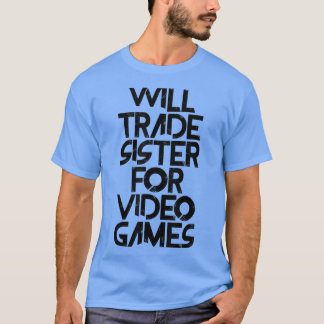 Will Trade Sister for Video Games  T-Shirt