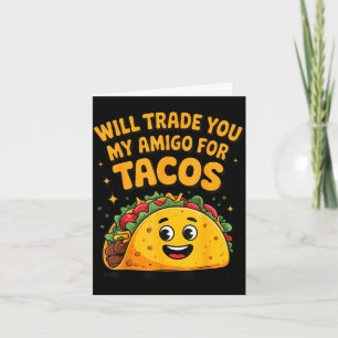 Will trade you my amigo for tacos  card