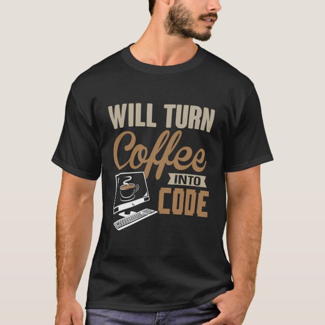 Will Turn Coffee Into Code Hacker Software Enginee T-Shirt (Front)