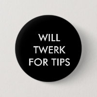 WILL TWERK FOR TIPS