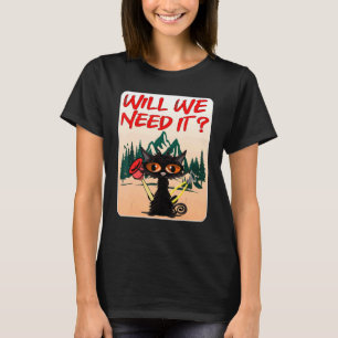 Will We Need It Cat Hiking T-Shirt