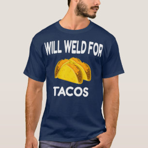 Will Weld For Taco Funny Welding Gift Welder T-Shirt