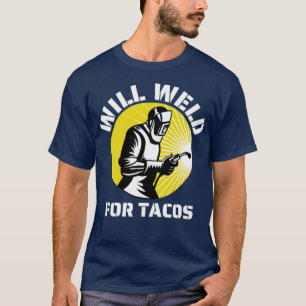 Will weld for tacos funny welder1 T-Shirt