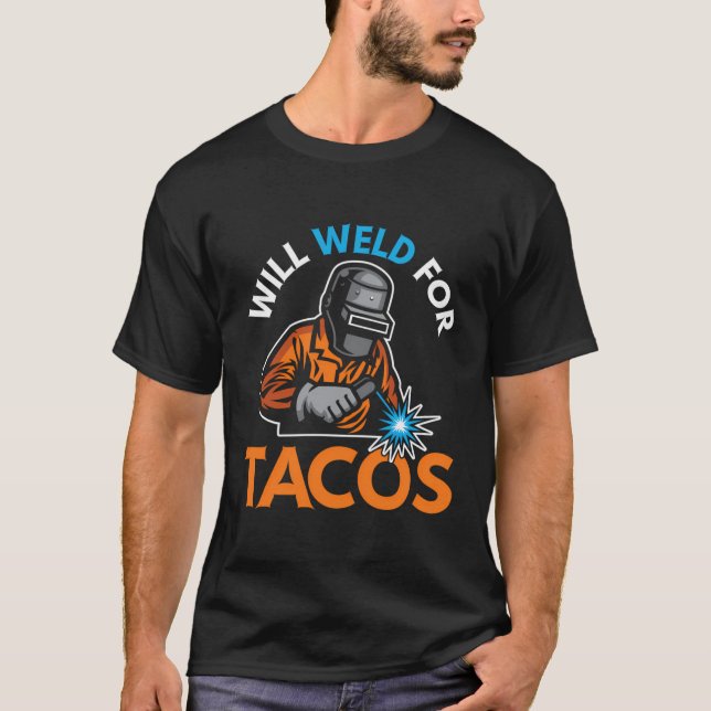 Will Weld For Tacos Funny Welder Welding Welders G T-Shirt (Front)