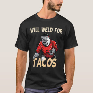 Will Weld For Tacos Welder Funny Saying Welding Bl T-Shirt