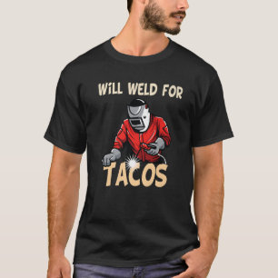 Will Weld For Tacos Welder Funny Saying Welding Bl T-Shirt