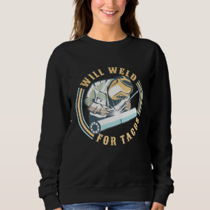 Will Weld For Tacos Welder Lit Operator  Weldermen Sweatshirt