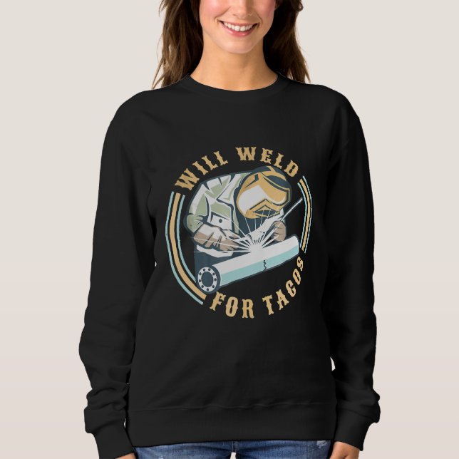 Will Weld For Tacos Welder Lit Operator  Weldermen Sweatshirt (Front)