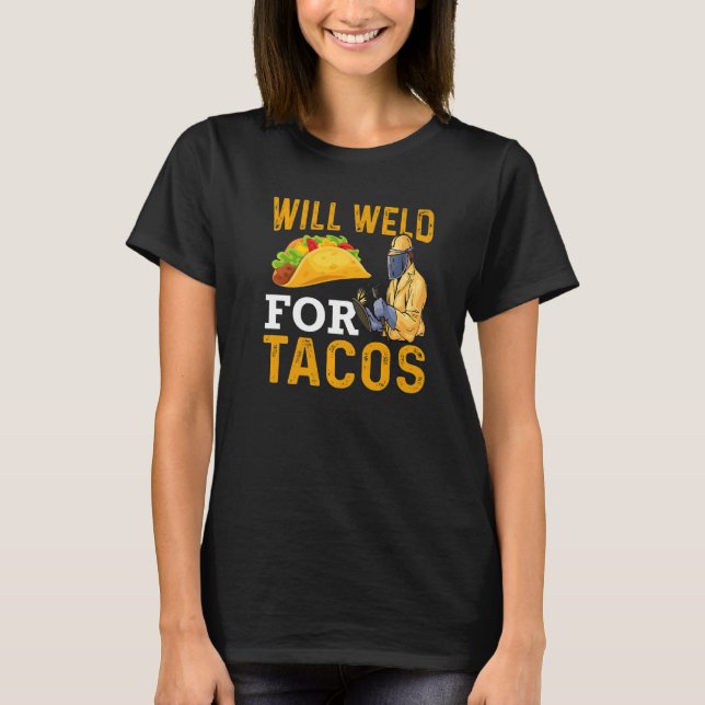Will Weld For Tacos Welder Welding Steelworker  1 T-Shirt (Front)