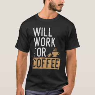 Will Work For Coffee Funny Saying Coffee Lovers T-Shirt