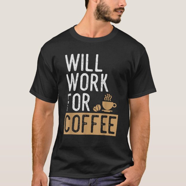 Will Work For Coffee Funny Saying Coffee Lovers  T-Shirt (Front)