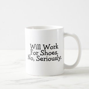 Will Work For Shoes No Seriously Coffee Mug