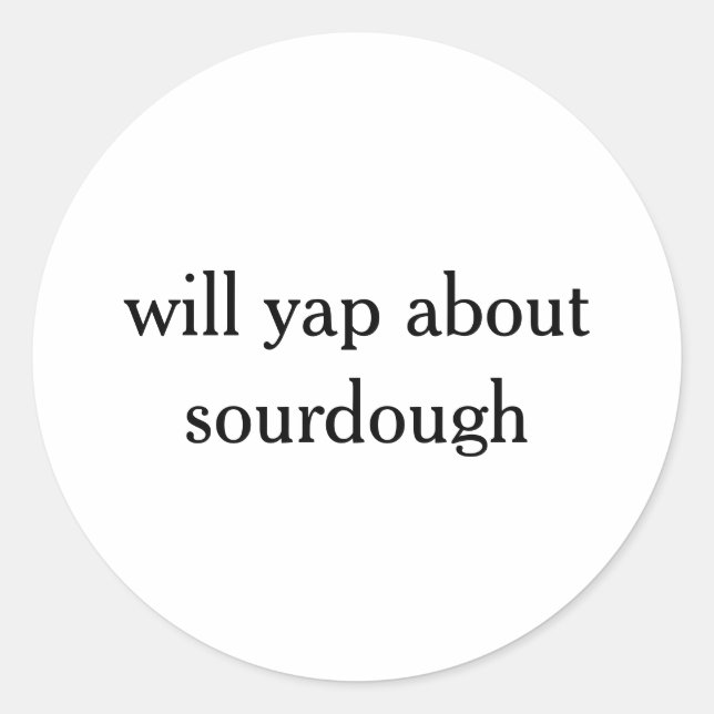 Will yap about sourdough funny baking classic round sticker (Front)