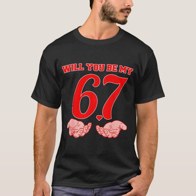 Will You Be My 67 Funny Six Seven Hands Meme Valen T-Shirt (Front)
