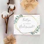 Will You Be My Bridesmaid Eucalyptus Geometric Invitation Postcard<br><div class="desc">This super cute invitation postcard is the perfect way to ask "will you be my bridesmaid?". The design features a chic gold foil geometric frame with trendy typography wording and lush watercolor eucalyptus greenery. These postcards are easy to customise and can be used to ask your loved ones to be...</div>