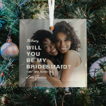 Will You Be My Bridesmaid? Photo Glass Tree Decoration<br><div class="desc">Why not ask your besties to be a bridesmaids at your wedding with this simple modern photo keepsake ornament. Can be changed for Maid of Honour, Flower Girl etc. The perfect wedding proposal ornament that will make your girls smile and leave them with a keepsake that they will enjoy for...</div>