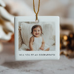 Will You Be My Godparents Photo Proposal Ceramic Ornament<br><div class="desc">Looking for a sweet and meaningful way to ask a loved one to be your baby's Godparents? This modern, minimalist design is the perfect way to pop the question! Whether you're asking a family member or close friends, this will help you create a heartfelt moment that they'll treasure forever, along...</div>