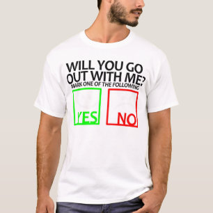WILL YOU GO OUT WITH ME? T-Shirt
