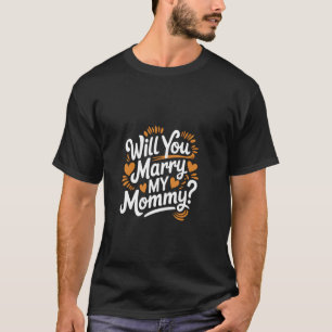 Will You Marry My Mummy Cute Wedding Proposal T-Shirt
