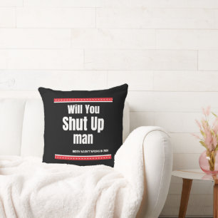 Will You Shut Up Man Cushion