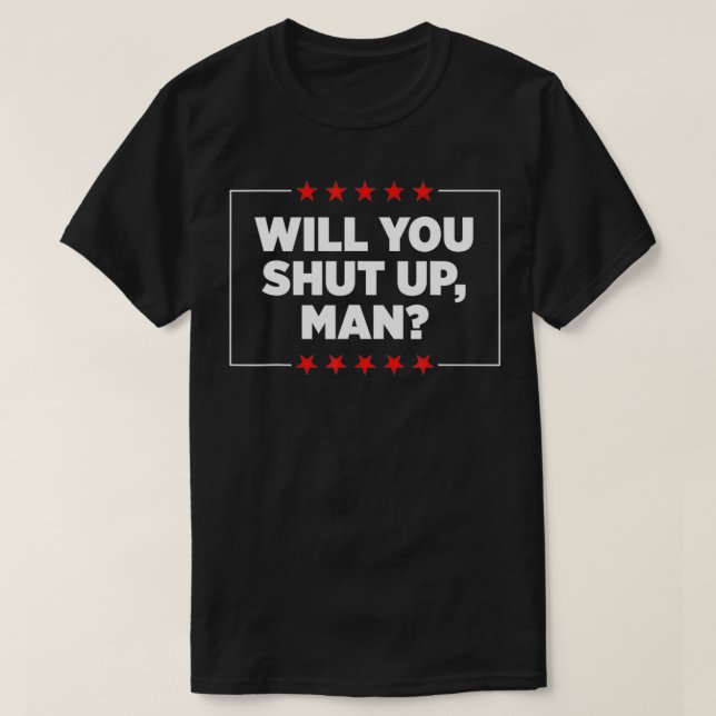 Will You Shut Up, Man  T-Shirt (Design Front)