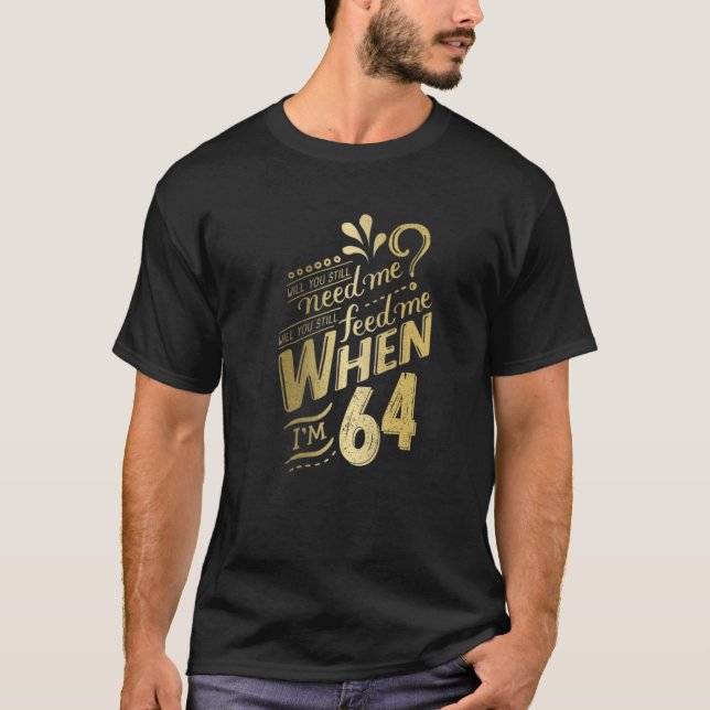 Will You Still Need Me When I'm 64 Birthday For Wi T-Shirt (Front)