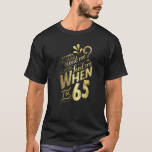Will You Still Need Me When I'm 65 Birthday For Wi T-Shirt