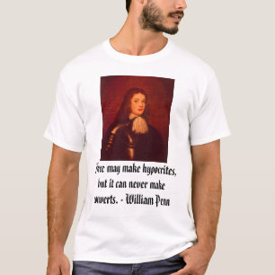 William Penn, Force may make hypocrites, but it... T-Shirt