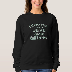 Willing To Discuss Bull Terriers Bully Antisocial Sweatshirt